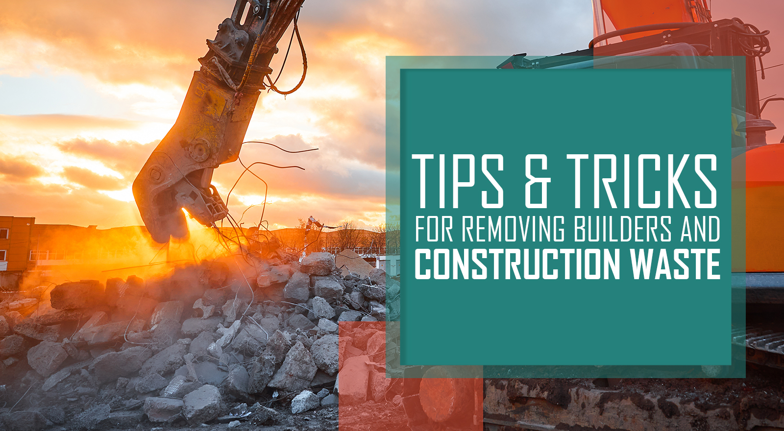 Tips and tricks for removing builders and construction waste